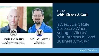 Kitces & Carl Ep 20: Is A Fiduciary Rule Necessary When Doing The Right Thing Is Just Good Business?