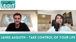 EVERYTHING LEGIT PODCAST: James Asquith - Take Control of Your Life
