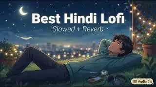 Mind Relaxing Hindi Love Lofi 🎧 | Slowed + Reverb + 8D Audio | Peaceful Night Vibes