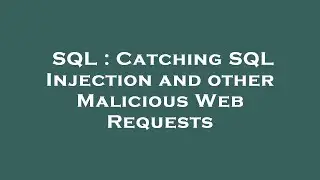 SQL : Catching SQL Injection and other Malicious Web Requests