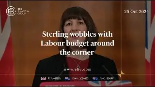 Labour Budget Around the Corner as Sterling Wobbles | EBC Group