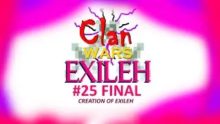 ClanWars:EH #25 Final | &iexcl;&iexcl;La creaci&oacute;n de exileH!!
