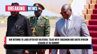 President Kiir Returns to Juba After Key Bilateral Talks with Tanzania and South Africa at AU Summit