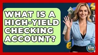 What Is A High-Yield Checking Account? - Ask Your Bank Teller
