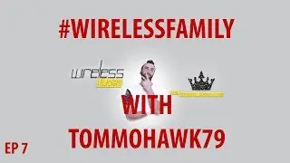 #WIRELESSFAMILY PODCAST EP 7. FT TOMMAHAWK79 - #WIRELESSTOMMO
