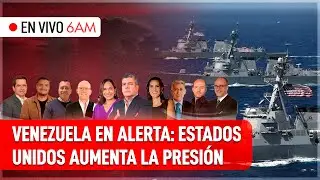 EN VIVO 6AM Venezuela en alerta: Estados Unidos aumenta la presi&oacute;n ante una posible intervenci&oacute;n