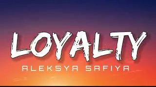 ALEKSYA SAFIYA - LOYALTY ( LYRICS )