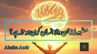 What Does It Really Mean to Be Strong-Headed? | مضبوط ذہن والا انسان کون ہوتا ہے؟ | Aiasha Amir
