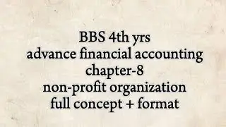 BBS 4thyrs/chapter8/non profit organization/full concept class+format/advanced financial accounting 