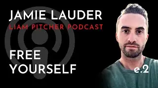 The Journey To Self : Jamie Lauder - Liam Pitcher Podcast e.2