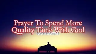Prayer To Spend More Quality Time With God | Powerful Prayer