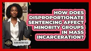 How Does Disproportionate Sentencing Affect Minority Groups In Mass Incarceration?