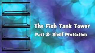 The Fish Tank Tower - Shelf Protection