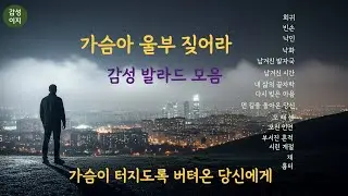 감성발라드모음2.남.연인들 노래. 사랑노래.그리움 ,외로움. 잊혀져간 추억.