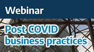 Webinar: Post COVID business practices and their impacts