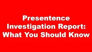 What You Should Know About a Presentence Investigation Report