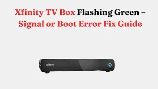 Xfinity TV Box Flashing Green &ndash; Signal or Boot Error Fix Guide