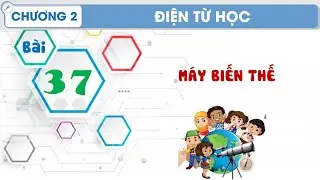 Vật Lý 9 |Chương 2| Bài 37: MÁY BIẾN THẾ