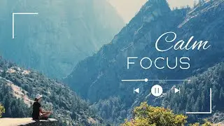 🎧 Calm Focus Music | Relaxing Meditation Music for Studying, Reading & Deep Concentration