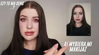 AI WYBIERA MI MAKIJAŻ CZY TO MA SENS ?