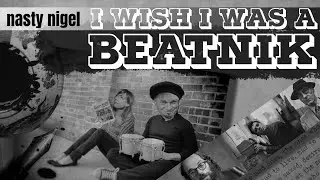 'I wish I was a Beatnik' - Nasty Nigel