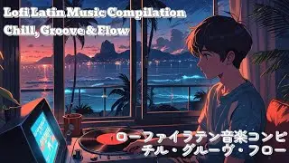 Lofi Latin Music Compilation &mdash; Chill, Groove & Flow
