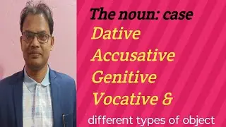 # The Noun: Case|| Dative|| Accusative||Genitive|| Vocative & different types of Objects