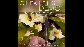 Expressive Floral Painting &ndash; Oil Painting Demo | Tibor Nagy