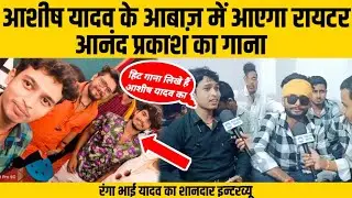 Writter Anand Prakash का इंटरव्यू और रंगा भाई यादव || #Aashish_Yadav के आवाज़ में आएगा गाना #ranga