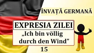 Invata Germana | EXPRESIA ZILEI 15 | Ich bin v&ouml;llig durch den Wind