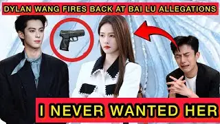 I Never Wanted to Be With Her - Dylan Wang Responds to Bai Lu Rumors Fans Are Stunned #bailu #dylan