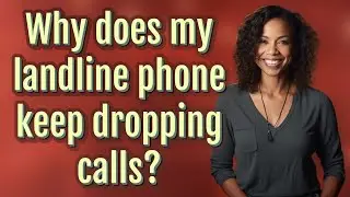 Why does my landline phone keep dropping calls?