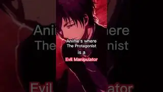 Anime's where protagonist=Evil Manipulator