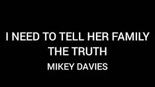 I NEED TO TELL HER FAMILY THE TRUTH MIKEY DAVIES (OFFICIAL PICTURE VIDEO )