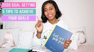 Goal Setting 2020 (5 Tips to Set and Achieve Your Goals)