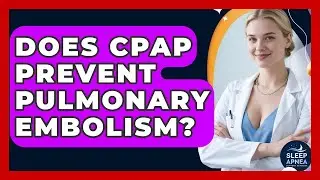 Does CPAP Prevent Pulmonary Embolism? - Sleep Apnea Support Network