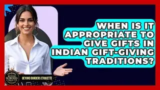 When Is It Appropriate to Give Gifts in Indian Gift-Giving Traditions? - Beyond Borders Etiquette