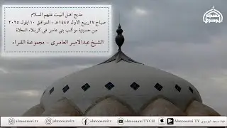 مديح اهل البيت عليهم السلام صباح 17 ربيع الاول 1447هــ من حسينية موكب بني عامر في كربلاء المعلاة