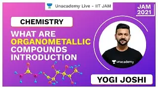 WHAT ARE ORGANOMETALLIC COMPOUNDS | INTRODUCTION | Yogi | JAM 2021 | Unacademy Live