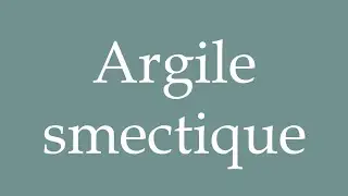 How to Pronounce ''Argile smectique'' (Smectite clay) Correctly in French