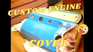 FABRICATING A CUSTOM ENGINE COVER 
