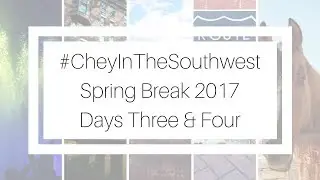 #CheyInTheSouthwest: Days Three and Four