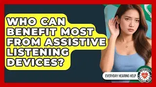 Who Can Benefit Most From Assistive Listening Devices? | Everyday Hearing Help News