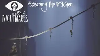 Escaping the Kitchen ~ Little Nightmares (Episode #6)