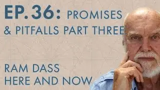 Ram Dass Here and Now &ndash; Episode 36 &ndash; Promises & Pitfalls Part Three