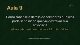 Aula 9  Como saber se a defesa de servidores públicos é o nicho que vai destravar sua advocacia