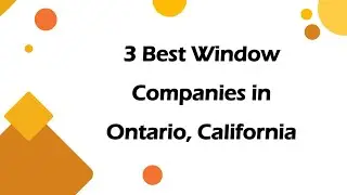 3 Best Window Companies in Ontario, California | Window Installation