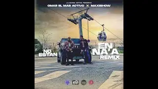 NO EST&Aacute;N EN N&Aacute;A REMIX Omar El Mas Activo ❌ Maxishow (Video official)