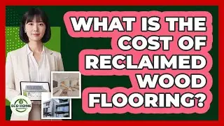What Is The Cost Of Reclaimed Wood Flooring?