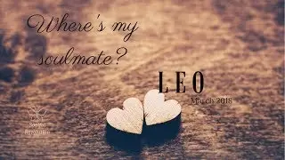 Wheres my soulmate? LEO March 2018